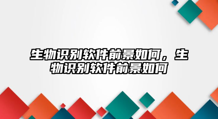 生物識別軟件前景如何，生物識別軟件前景如何