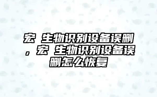 宏碁生物識別設(shè)備誤刪，宏碁生物識別設(shè)備誤刪怎么恢復(fù)