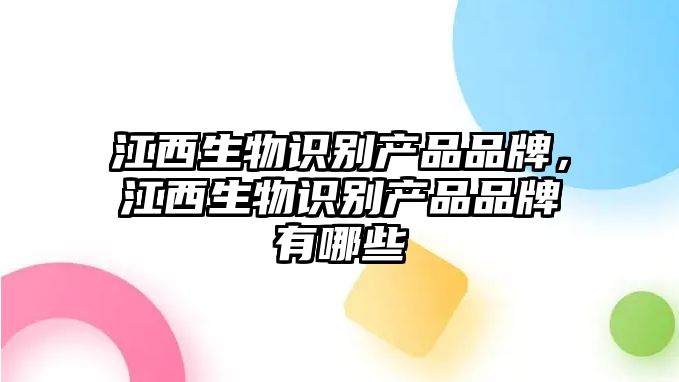 江西生物識別產(chǎn)品品牌，江西生物識別產(chǎn)品品牌有哪些