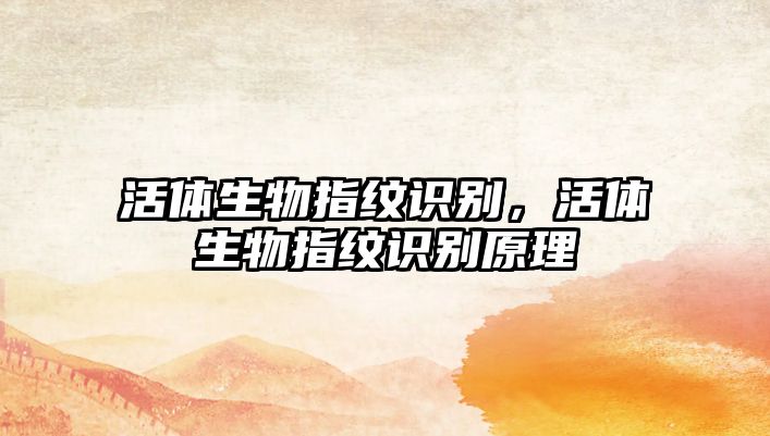活體生物指紋識(shí)別，活體生物指紋識(shí)別原理