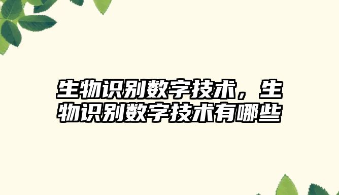生物識別數(shù)字技術(shù)，生物識別數(shù)字技術(shù)有哪些