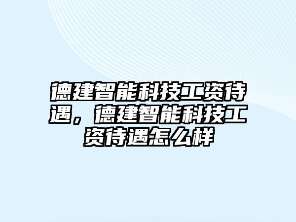 德建智能科技工資待遇，德建智能科技工資待遇怎么樣
