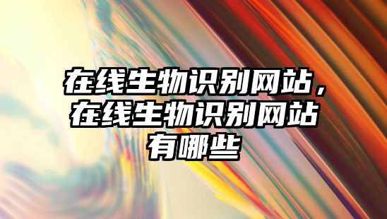 在線生物識別網(wǎng)站，在線生物識別網(wǎng)站有哪些