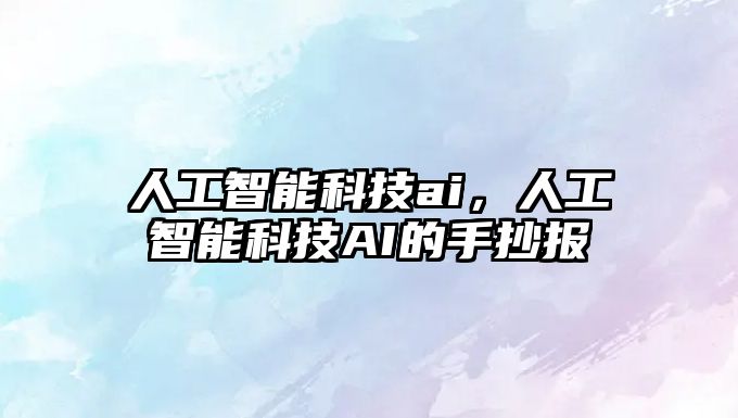 人工智能科技ai，人工智能科技AI的手抄報