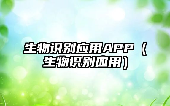 生物識(shí)別應(yīng)用APP（生物識(shí)別應(yīng)用）