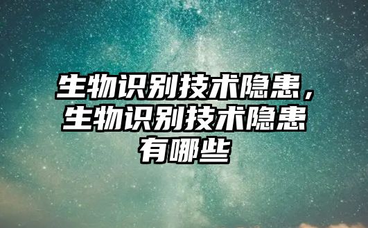 生物識(shí)別技術(shù)隱患，生物識(shí)別技術(shù)隱患有哪些