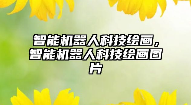 智能機(jī)器人科技繪畫(huà)，智能機(jī)器人科技繪畫(huà)圖片