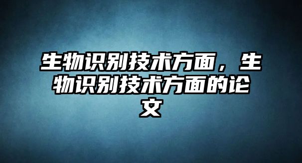 生物識(shí)別技術(shù)方面，生物識(shí)別技術(shù)方面的論文
