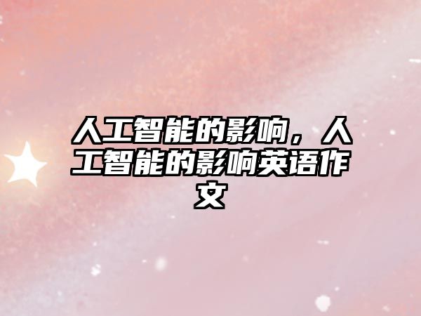 人工智能的影響，人工智能的影響英語(yǔ)作文