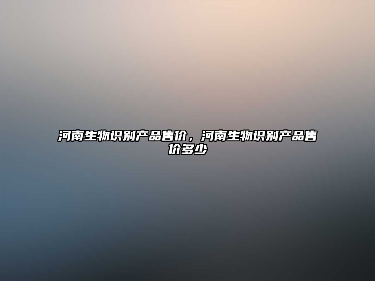 河南生物識(shí)別產(chǎn)品售價(jià)，河南生物識(shí)別產(chǎn)品售價(jià)多少