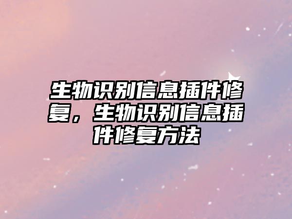 生物識別信息插件修復(fù)，生物識別信息插件修復(fù)方法