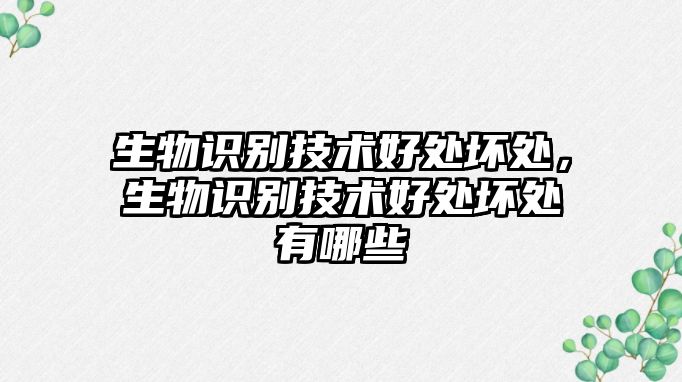 生物識(shí)別技術(shù)好處壞處，生物識(shí)別技術(shù)好處壞處有哪些