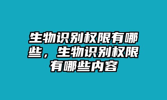 生物識(shí)別權(quán)限有哪些，生物識(shí)別權(quán)限有哪些內(nèi)容