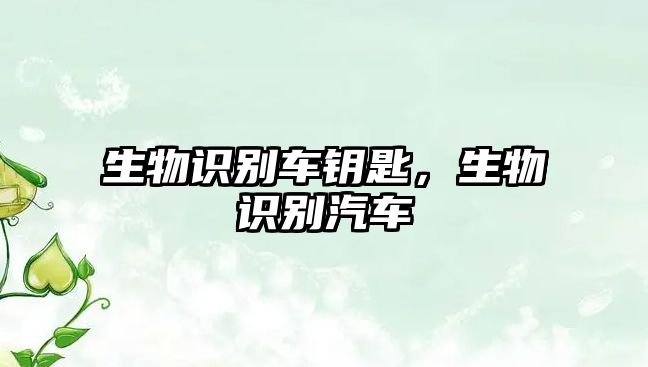 生物識(shí)別車鑰匙，生物識(shí)別汽車