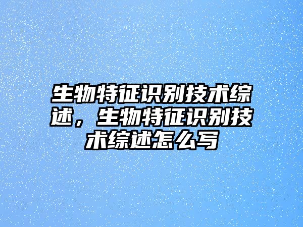 生物特征識(shí)別技術(shù)綜述，生物特征識(shí)別技術(shù)綜述怎么寫(xiě)