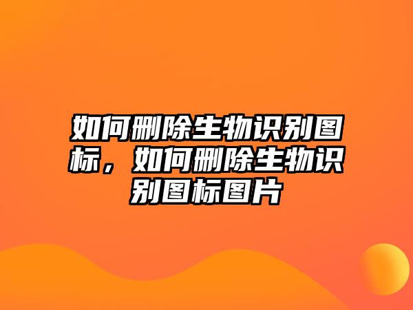 如何刪除生物識別圖標(biāo)，如何刪除生物識別圖標(biāo)圖片