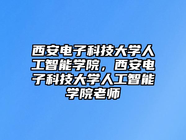 西安電子科技大學(xué)人工智能學(xué)院，西安電子科技大學(xué)人工智能學(xué)院老師