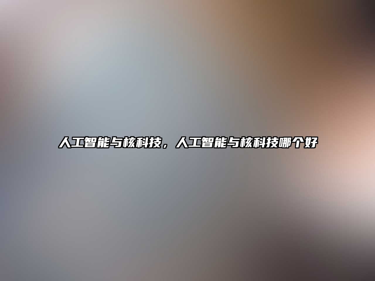 人工智能與核科技，人工智能與核科技哪個好