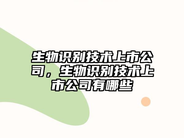 生物識別技術(shù)上市公司，生物識別技術(shù)上市公司有哪些