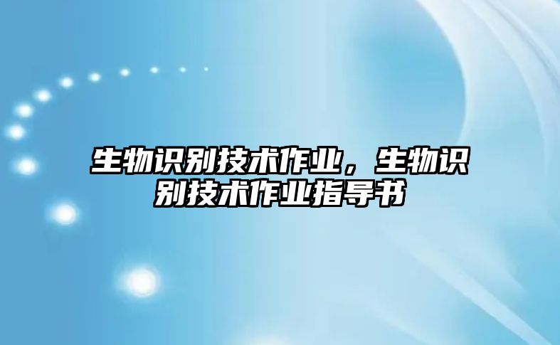 生物識別技術作業(yè)，生物識別技術作業(yè)指導書