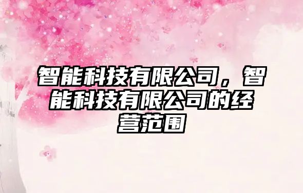 智能科技有限公司，智能科技有限公司的經(jīng)營(yíng)范圍