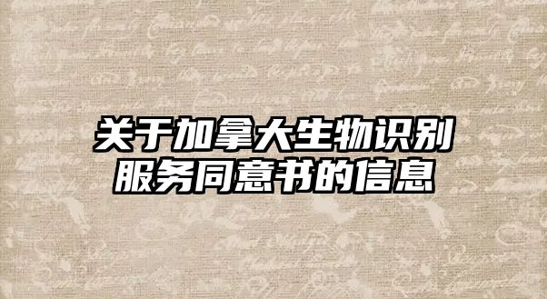 關(guān)于加拿大生物識別服務(wù)同意書的信息