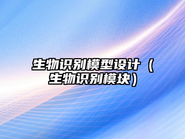 生物識(shí)別模型設(shè)計(jì)（生物識(shí)別模塊）