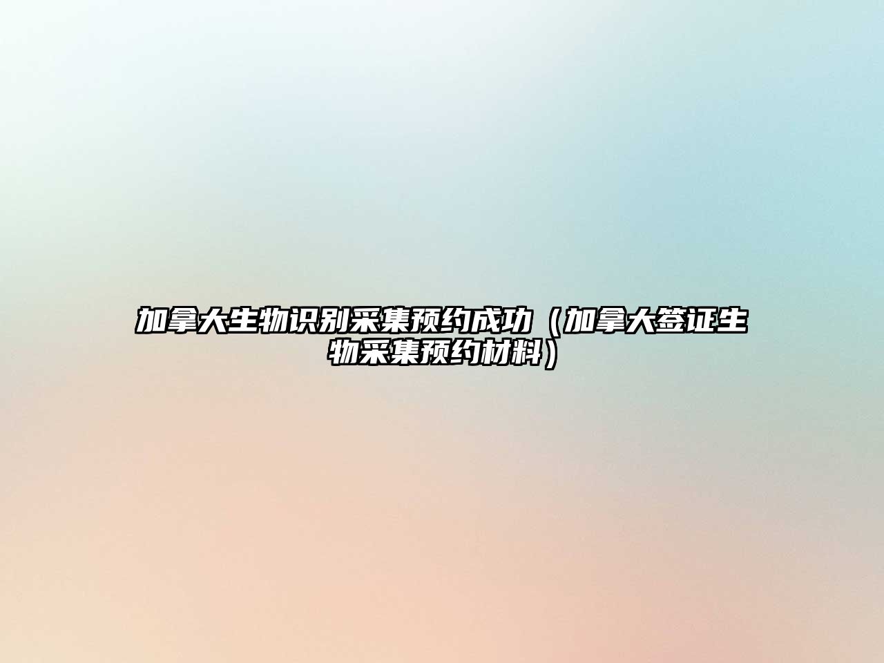 加拿大生物識別采集預約成功（加拿大簽證生物采集預約材料）