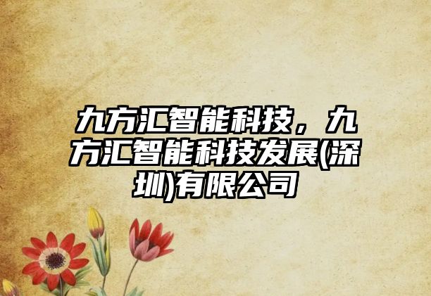 九方匯智能科技，九方匯智能科技發(fā)展(深圳)有限公司