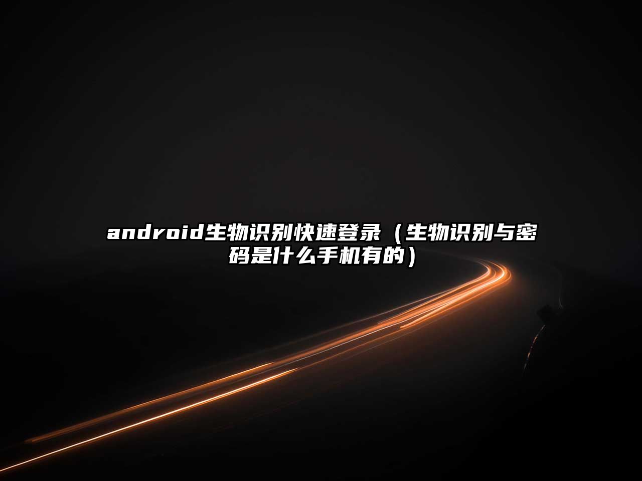android生物識(shí)別快速登錄（生物識(shí)別與密碼是什么手機(jī)有的）