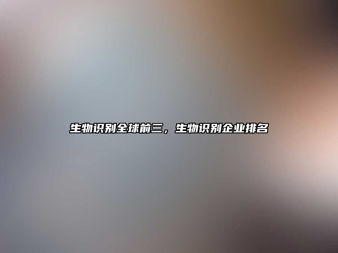 生物識(shí)別全球前三，生物識(shí)別企業(yè)排名