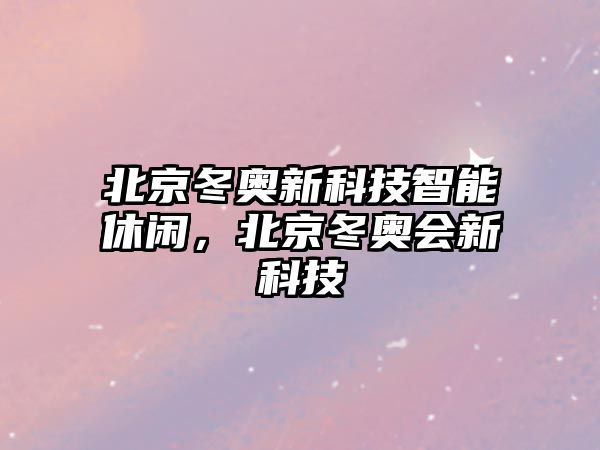 北京冬奧新科技智能休閑，北京冬奧會(huì)新科技