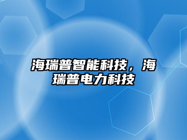 海瑞普智能科技，海瑞普電力科技