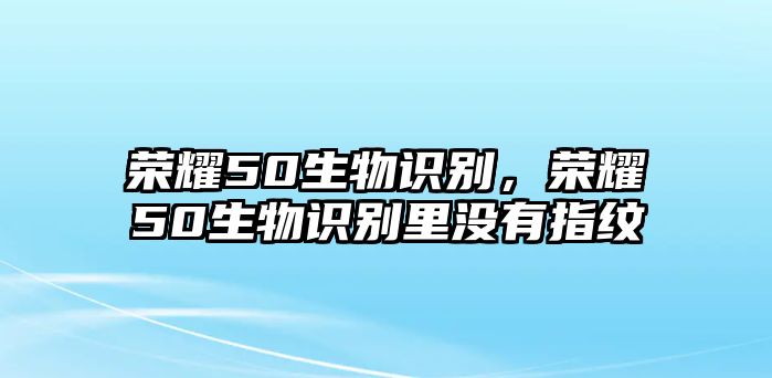 榮耀50生物識(shí)別，榮耀50生物識(shí)別里沒(méi)有指紋