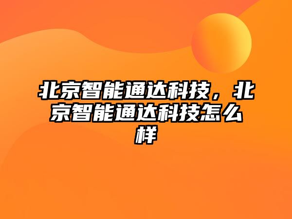 北京智能通達(dá)科技，北京智能通達(dá)科技怎么樣