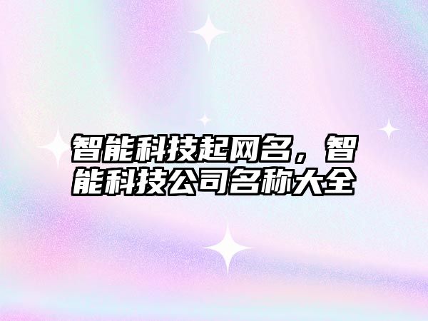 智能科技起網(wǎng)名，智能科技公司名稱大全