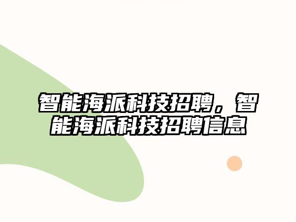 智能海派科技招聘，智能海派科技招聘信息