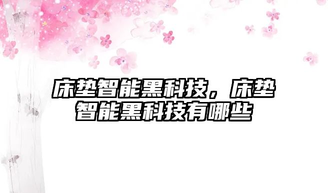 床墊智能黑科技，床墊智能黑科技有哪些