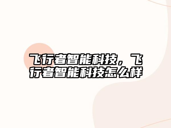 飛行者智能科技，飛行者智能科技怎么樣