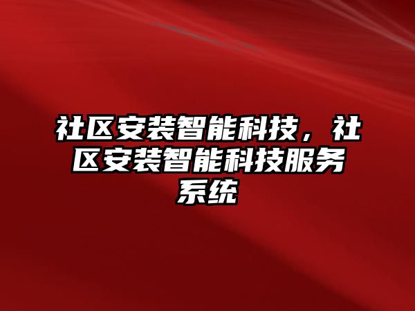 社區(qū)安裝智能科技，社區(qū)安裝智能科技服務(wù)系統(tǒng)