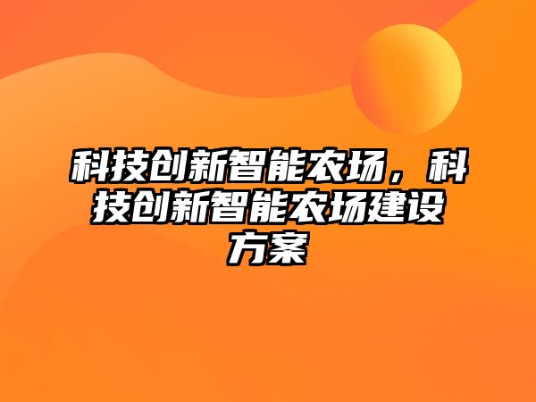 科技創(chuàng)新智能農(nóng)場，科技創(chuàng)新智能農(nóng)場建設方案