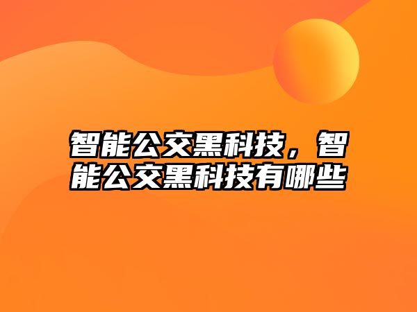 智能公交黑科技，智能公交黑科技有哪些