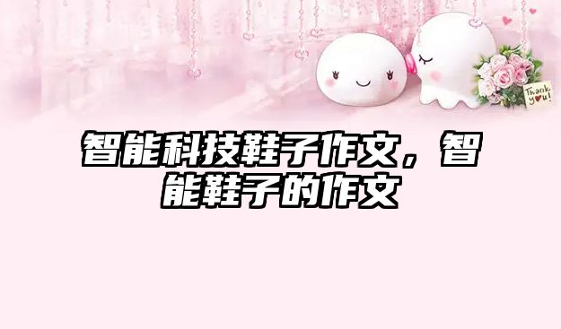 智能科技鞋子作文，智能鞋子的作文