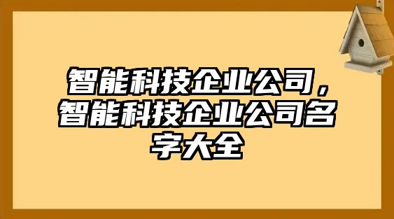 智能科技企業(yè)公司，智能科技企業(yè)公司名字大全