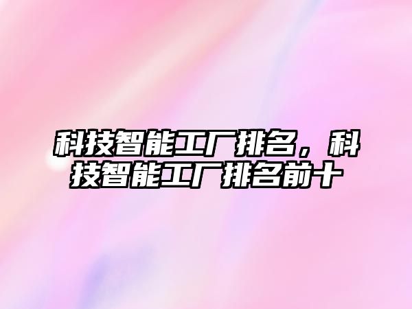 科技智能工廠排名，科技智能工廠排名前十