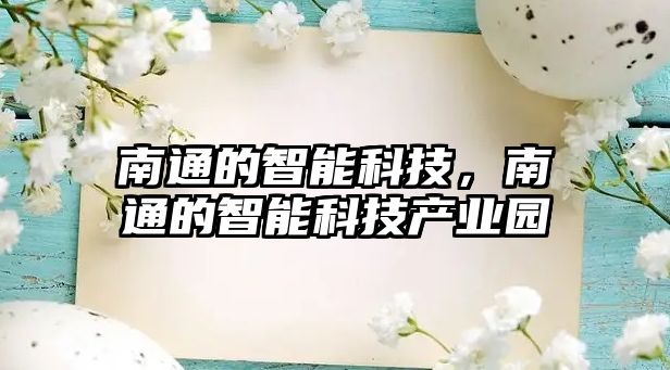 南通的智能科技，南通的智能科技產(chǎn)業(yè)園