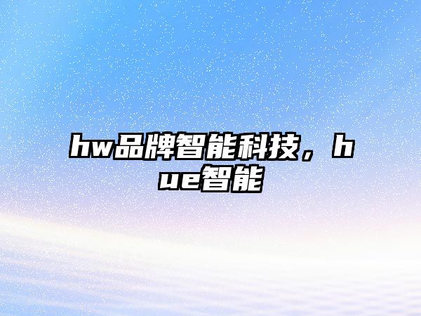 hw品牌智能科技,hue智能