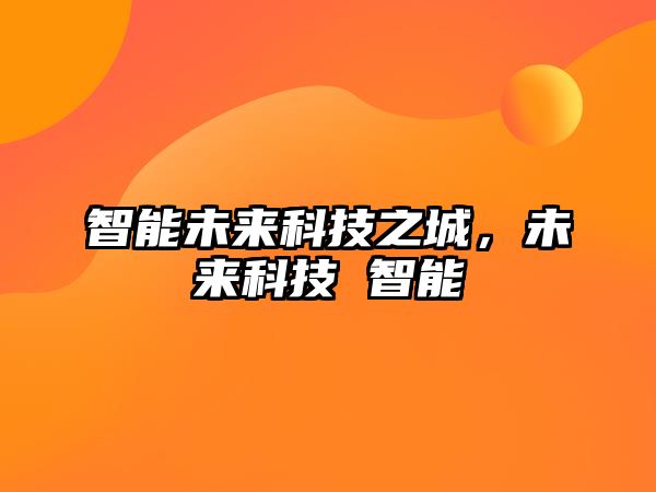 智能未來科技之城,未來科技 智能