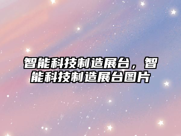 智能科技制造展臺，智能科技制造展臺圖片