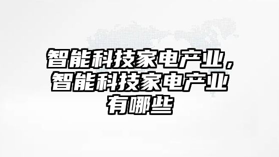 智能科技家電產(chǎn)業(yè),智能科技家電產(chǎn)業(yè)有哪些
